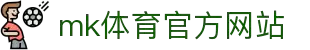 mk体育(mksport集团)股份公司